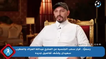 رسميًا.. قرار سحب الجنسية عن المخرج عبدالله العراك والمطرب سعيدان يكشف تفاصيل جديدة